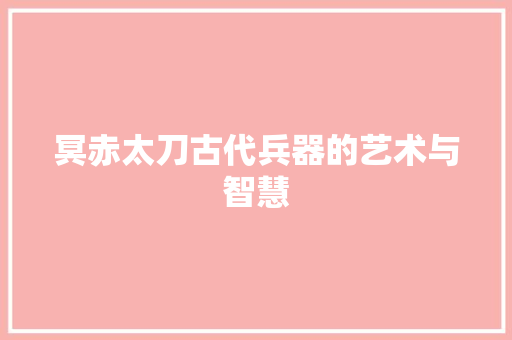 冥赤太刀古代兵器的艺术与智慧