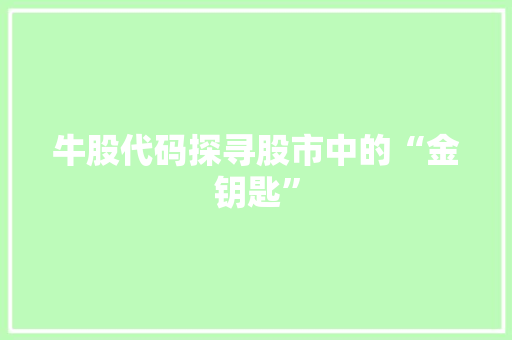 牛股代码探寻股市中的“金钥匙”