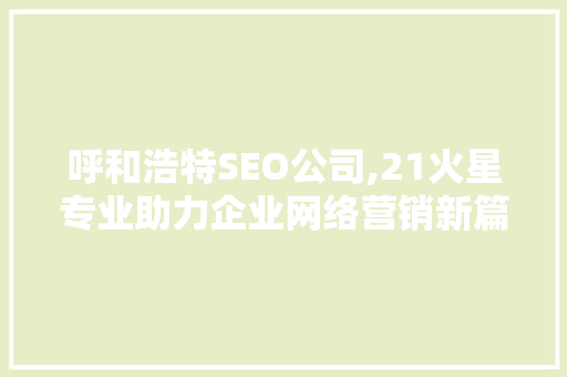 呼和浩特SEO公司,21火星专业助力企业网络营销新篇章