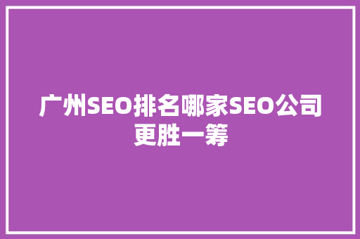 广州SEO排名哪家SEO公司更胜一筹