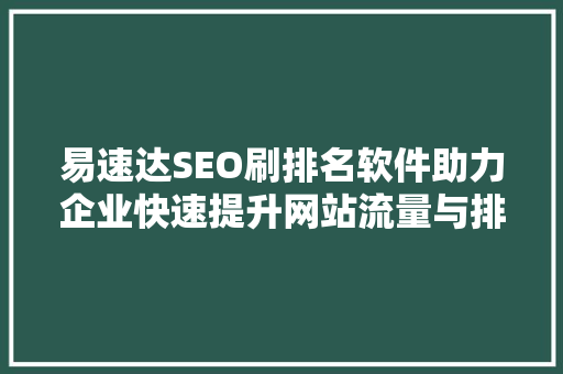 易速达SEO刷排名软件助力企业快速提升网站流量与排名
