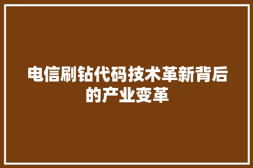 电信刷钻代码技术革新背后的产业变革
