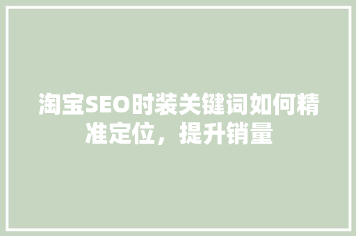 淘宝SEO时装关键词如何精准定位，提升销量