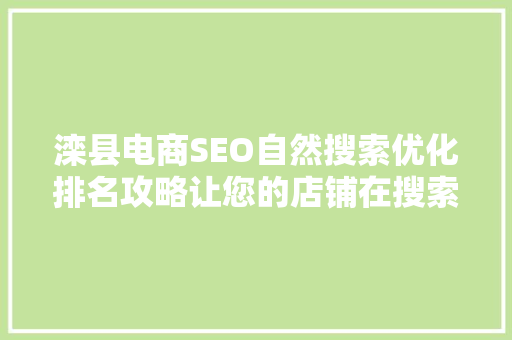 滦县电商SEO自然搜索优化排名攻略让您的店铺在搜索引擎中脱颖而出