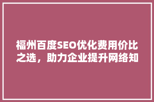 福州百度SEO优化费用价比之选，助力企业提升网络知名度