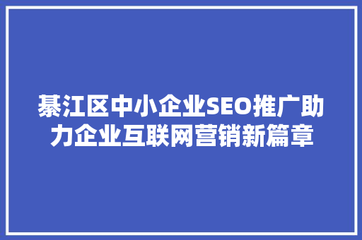 綦江区中小企业SEO推广助力企业互联网营销新篇章