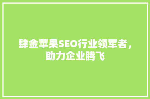肆金苹果SEO行业领军者，助力企业腾飞