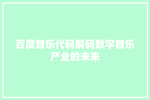 百度音乐代码解码数字音乐产业的未来