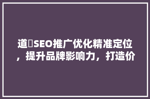 道滘SEO推广优化精准定位，提升品牌影响力，打造价比之选