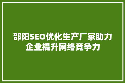 邵阳SEO优化生产厂家助力企业提升网络竞争力