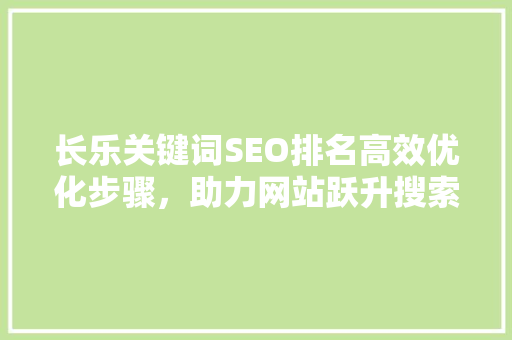 长乐关键词SEO排名高效优化步骤，助力网站跃升搜索引擎前列
