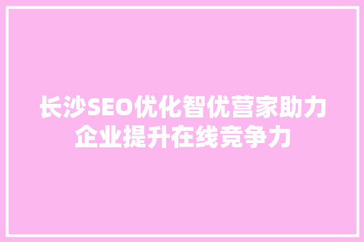 长沙SEO优化智优营家助力企业提升在线竞争力