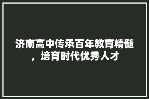 济南高中传承百年教育精髓，培育时代优秀人才