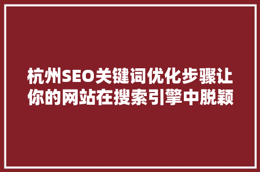 杭州SEO关键词优化步骤让你的网站在搜索引擎中脱颖而出