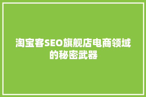 淘宝客SEO旗舰店电商领域的秘密武器