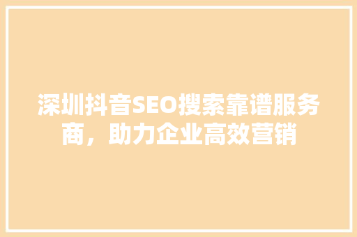 深圳抖音SEO搜索靠谱服务商，助力企业高效营销