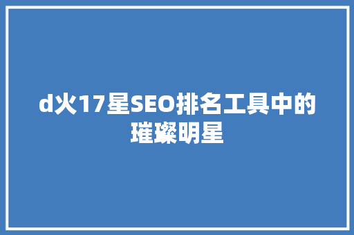 d火17星SEO排名工具中的璀璨明星