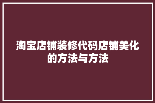 淘宝店铺装修代码店铺美化的方法与方法