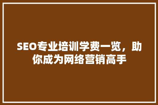 SEO专业培训学费一览，助你成为网络营销高手