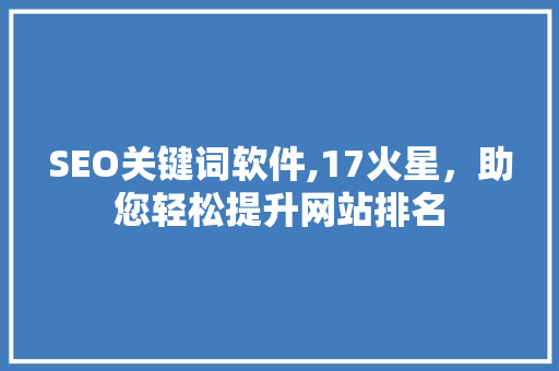 SEO关键词软件,17火星，助您轻松提升网站排名