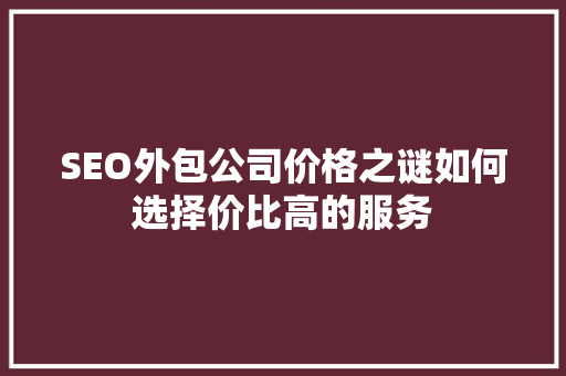 SEO外包公司价格之谜如何选择价比高的服务