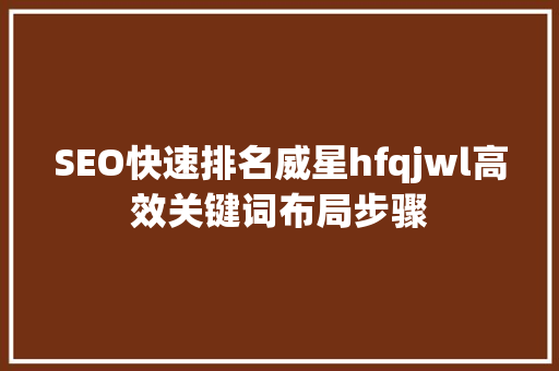 SEO快速排名威星hfqjwl高效关键词布局步骤