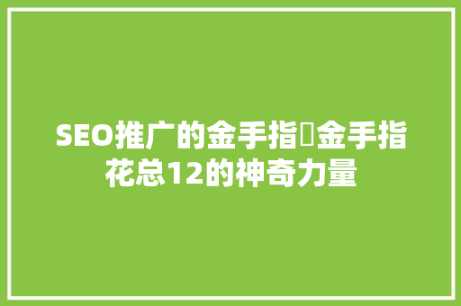 SEO推广的金手指耂金手指花总12的神奇力量
