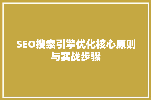 SEO搜索引擎优化核心原则与实战步骤