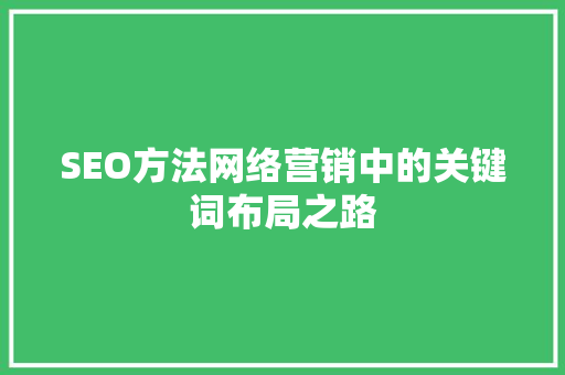 SEO方法网络营销中的关键词布局之路