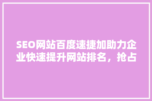 SEO网站百度速捷加助力企业快速提升网站排名，抢占市场先机