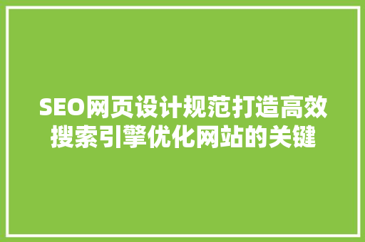 SEO网页设计规范打造高效搜索引擎优化网站的关键