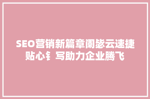 SEO营销新篇章阑毖云速捷贴心钅写助力企业腾飞