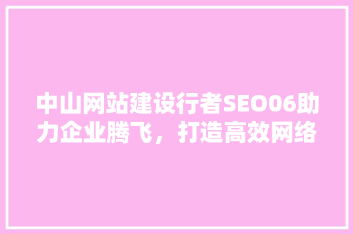 中山网站建设行者SEO06助力企业腾飞，打造高效网络营销步骤
