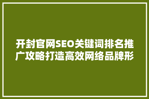 开封官网SEO关键词排名推广攻略打造高效网络品牌形象