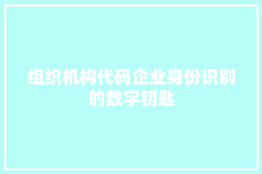 组织机构代码企业身份识别的数字钥匙