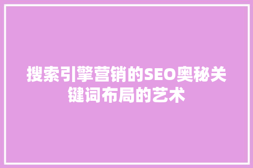 搜索引擎营销的SEO奥秘关键词布局的艺术