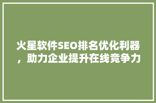 火星软件SEO排名优化利器，助力企业提升在线竞争力