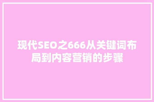 现代SEO之666从关键词布局到内容营销的步骤