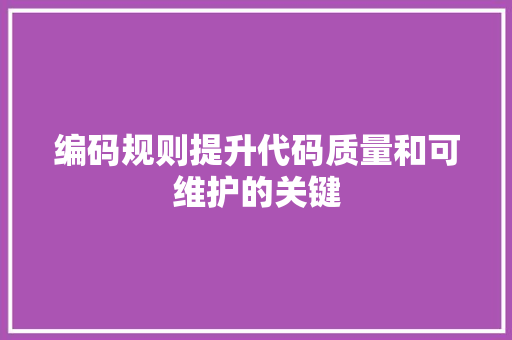 编码规则提升代码质量和可维护的关键