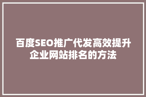 百度SEO推广代发高效提升企业网站排名的方法