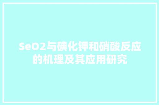 SeO2与碘化钾和硝酸反应的机理及其应用研究
