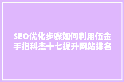 SEO优化步骤如何利用伍金手指科杰十七提升网站排名