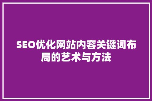 SEO优化网站内容关键词布局的艺术与方法