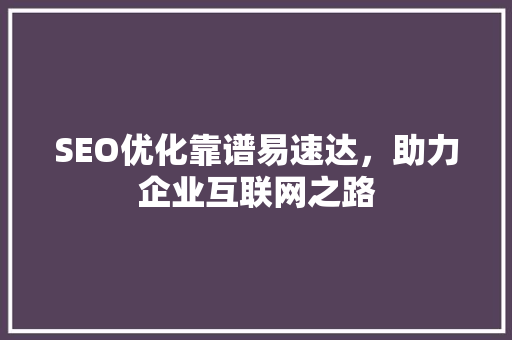 SEO优化靠谱易速达，助力企业互联网之路  第1张