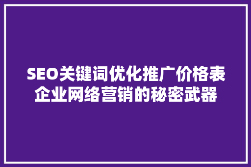 SEO关键词优化推广价格表企业网络营销的秘密武器