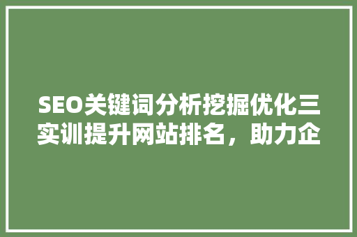 SEO关键词分析挖掘优化三实训提升网站排名，助力企业腾飞
