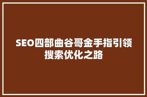 SEO四部曲谷哥金手指引领搜索优化之路
