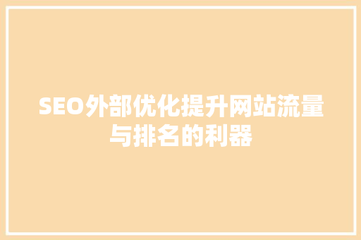 SEO外部优化提升网站流量与排名的利器