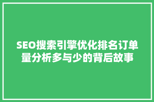 SEO搜索引擎优化排名订单量分析多与少的背后故事