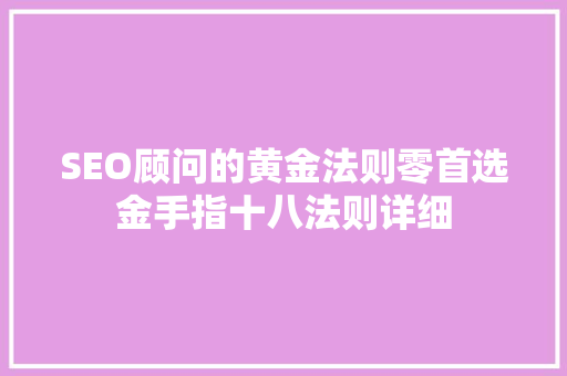 SEO顾问的黄金法则零首选金手指十八法则详细